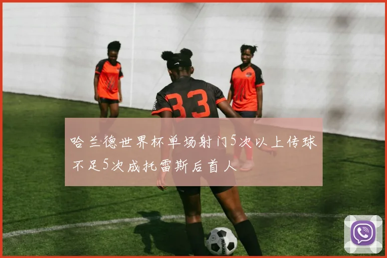 哈兰德世界杯单场射门5次以上传球不足5次成托雷斯后首人