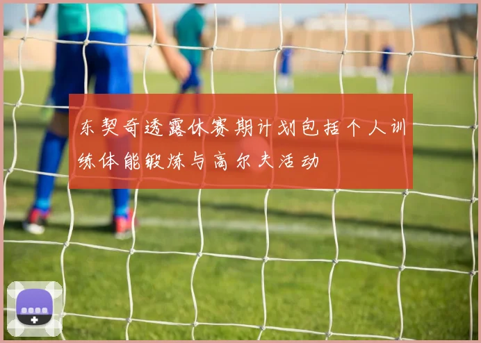 东契奇透露休赛期计划包括个人训练体能锻炼与高尔夫活动